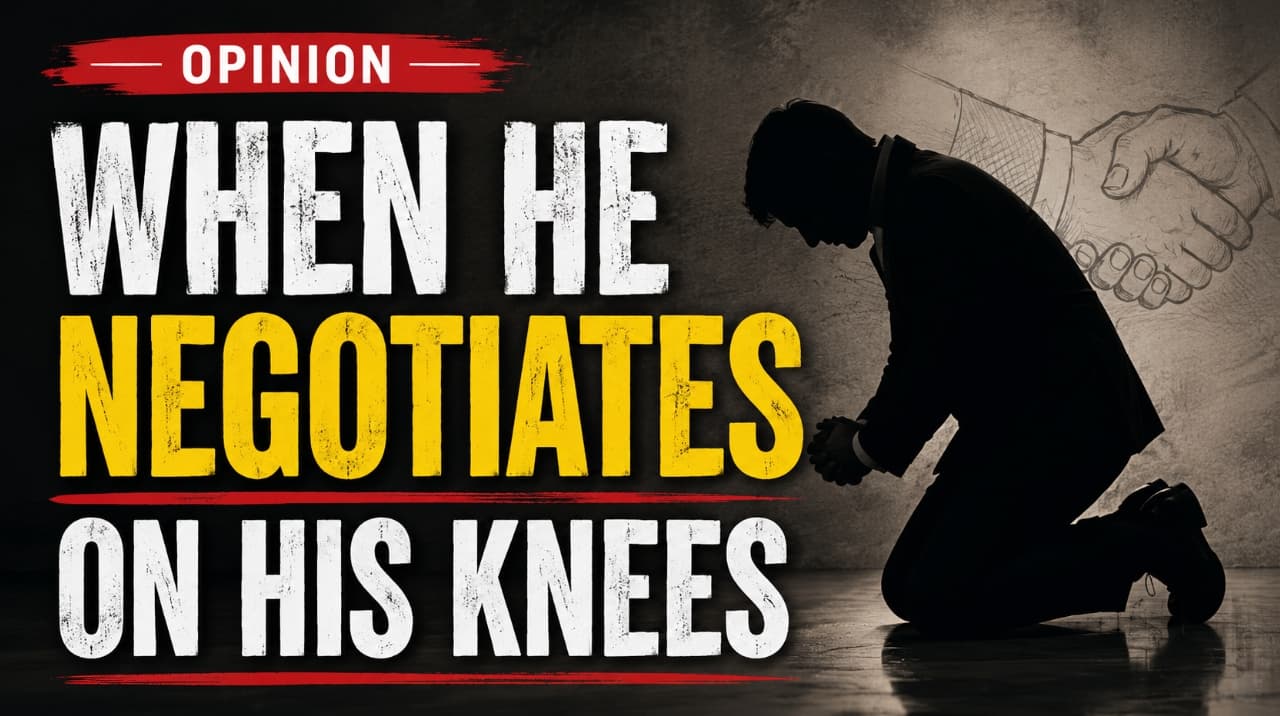 opinion when he negotiates on his knees
